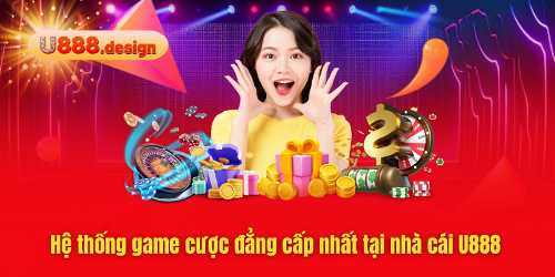 Hệ thống game cược đẳng cấp nhất tại nhà cái U888