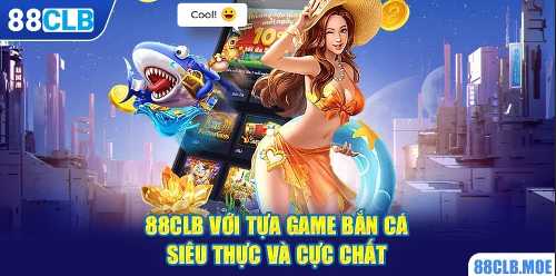 88CLB với tựa game Bắn cá siêu thực và cực chất